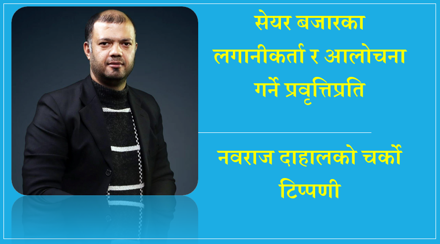 सेयर बजारका लगानीकर्ता र आलोचना गर्ने प्रवृत्तिप्रति नवराज दाहालको चर्को टिप्पणी